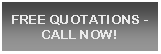 Text Box: FREE QUOTATIONS -CALL NOW!